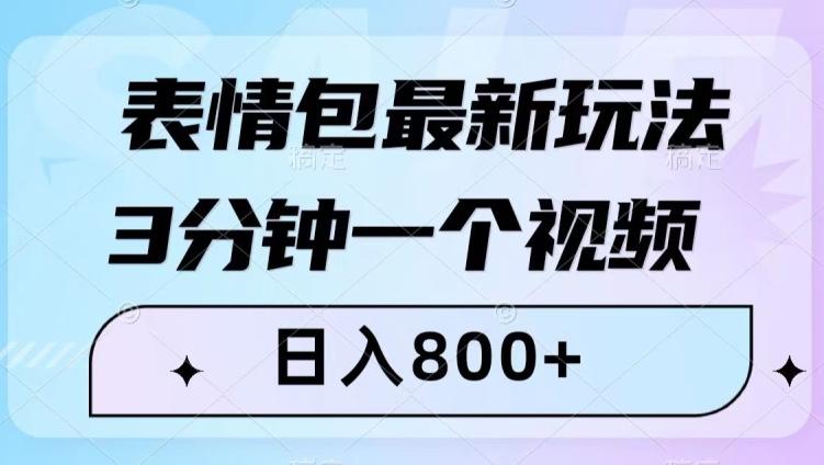 表情包最新玩法，3分钟一个视频，日入800+，小白也能做【揭秘】-七七项目网