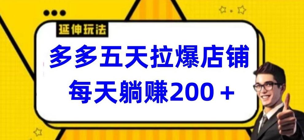 多多五天拉爆店铺，每天躺赚200+【揭秘】-七七项目网