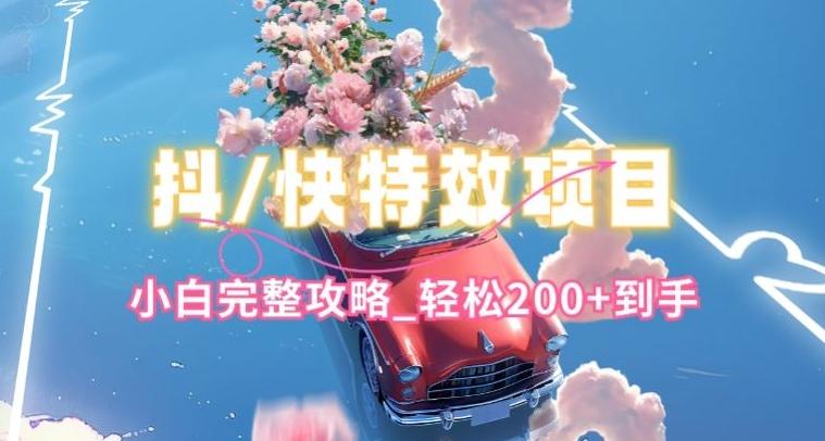 抖音快手双平台特效教程，玩法简单，小白完整攻略，轻松100+到手【揭秘】-七七项目网