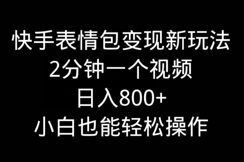 快手表情包变现新玩法，2分钟一个视频，日入800+，小白也能做-七七项目网