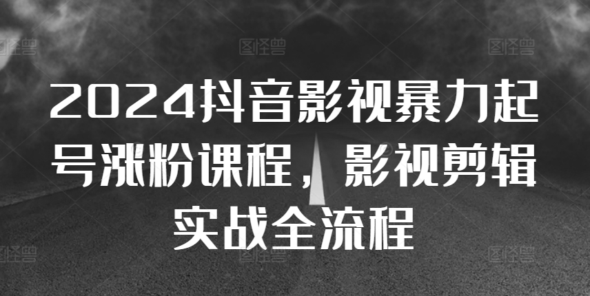 2024抖音影视暴力起号涨粉课程，影视剪辑搬运实战全流程-七七项目网