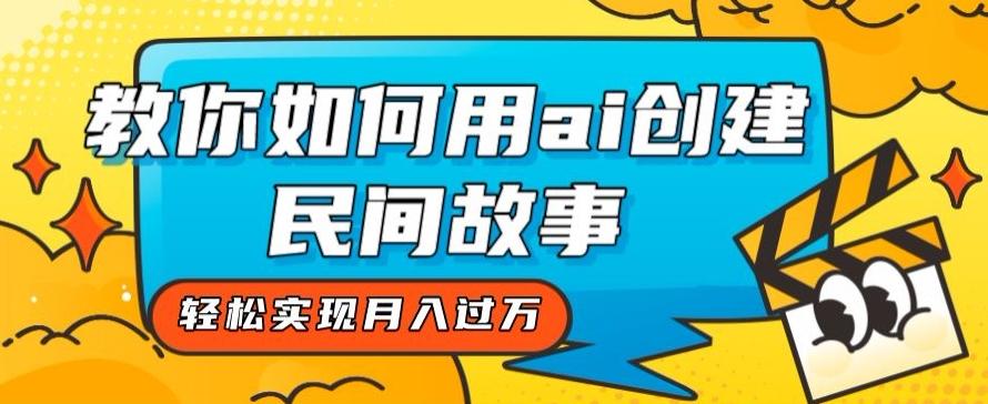 全新思路，教你如何用ai创建民间故事，轻松实现月入过万【揭秘】-七七项目网