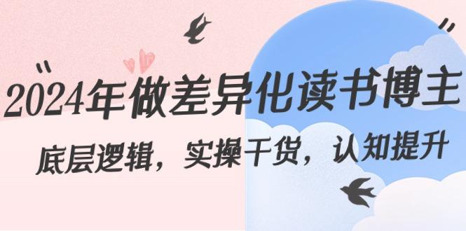 2024年做差异化读书博主：底层逻辑，实操干货，认知提升(29节)-七七项目网