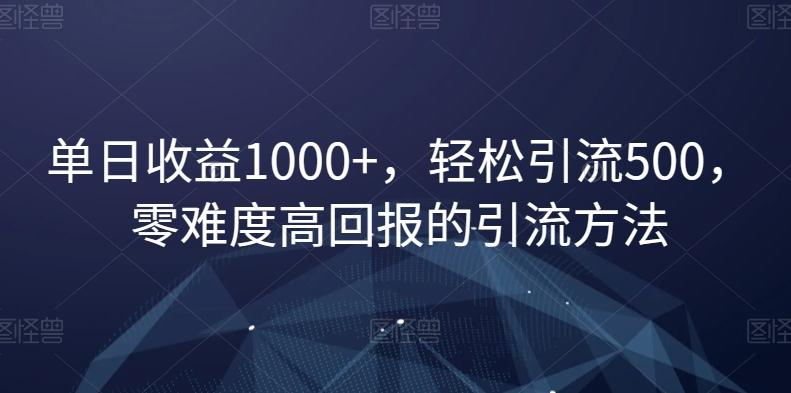 单日收益1000+，轻松引流500，零难度高回报的引流方法【揭秘】-七七项目网