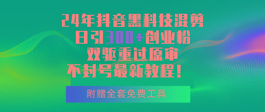 24年抖音黑科技混剪日引300+创业粉，双驱重过原审不封号最新教程！-七七项目网