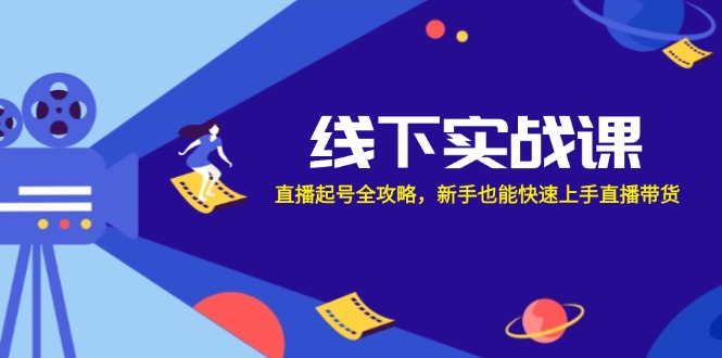 线下实战课：直播起号全攻略，新手也能快速上手直播带货-七七项目网
