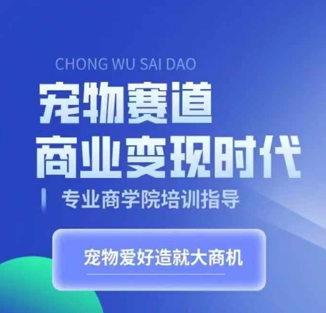 宠物赛道商业变现时代，学习宠物短视频带货变现，将宠物热爱变成事业-七七项目网