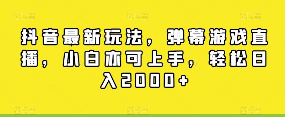 抖音最新玩法，弹幕游戏直播，小白亦可上手，轻松日入2000+-七七项目网