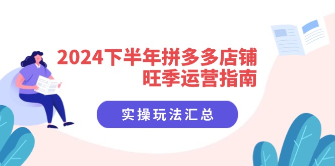 2024下半年拼多多店铺旺季运营指南：实操玩法汇总(8节课-七七项目网