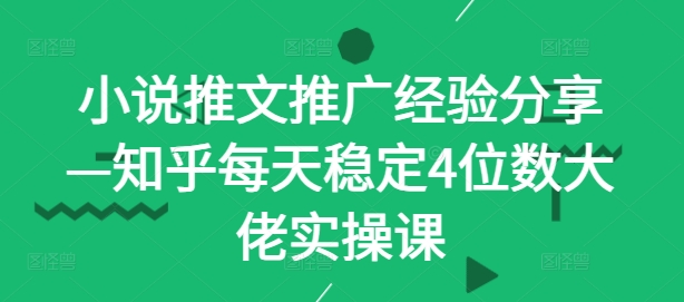 小说推文推广经验分享—知乎每天稳定4位数大佬实操课-七七项目网