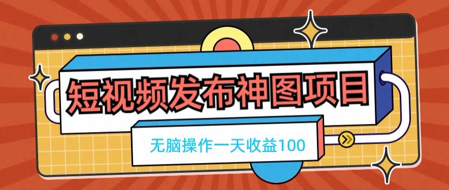 短视频发布神图项目，无脑操作，一天收益100-七七项目网