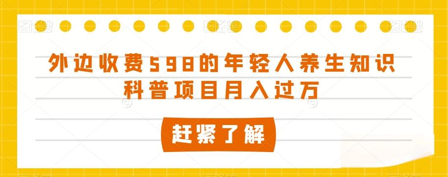 外边收费598的年轻人养生知识科普项目月入过万【揭秘】-七七项目网
