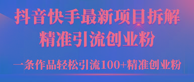 (9447期)2024年抖音快手最新项目拆解视频引流创业粉，一天轻松引流精准创业粉100+-七七项目网