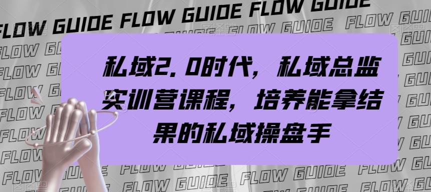 私域2.0时代，私域总监实训营课程，培养能拿结果的私域操盘手-七七项目网