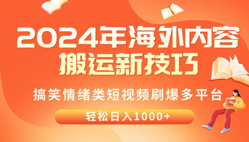2024年海外内容搬运技巧，搞笑情绪类短视频刷爆多平台，轻松日入千元-七七项目网