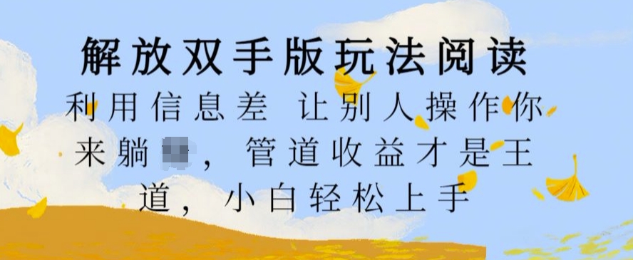 解放双手版玩法阅读，利用信息差让别人操作你来躺Z，管道收益才是王道，小白轻松上手【揭秘】-七七项目网
