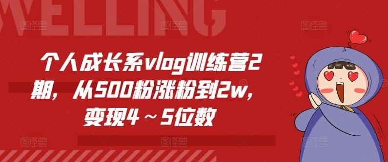 个人成长系vlog训练营2期，从500粉涨粉到2w，变现4～5位数-七七项目网