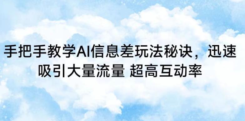 手把手教学AI信息差玩法秘诀，迅速吸引大量流量，超高互动率【揭秘】-七七项目网