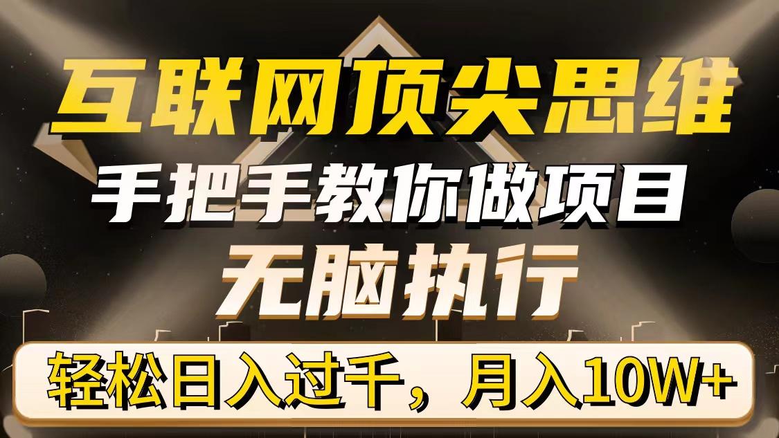 (9311期)互联网顶尖思维，手把手教你做项目，无脑执行，轻松日入过千，月入10W+-七七项目网