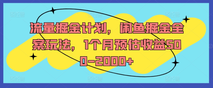 流量掘金计划，闲鱼掘金全案玩法，1个月预估收益500-2000+-七七项目网