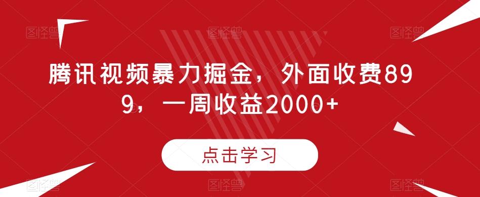 腾讯视频暴力掘金，外面收费899，一周收益2000+【揭秘】-七七项目网