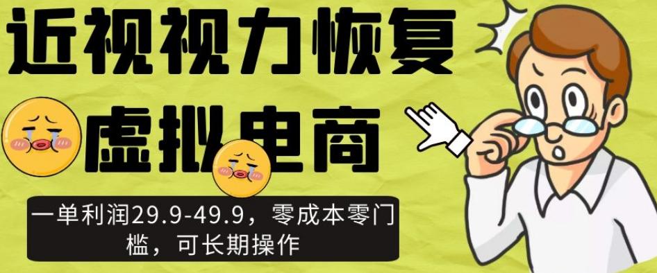 近视视力恢复虚拟电商，一单利润29.9-49.9，零成本零门槛，可长期操作【揭秘】-七七项目网