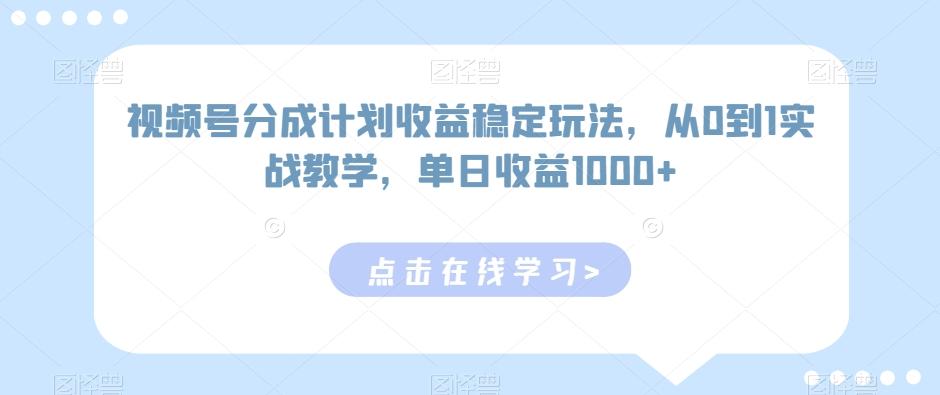 视频号分成计划收益稳定玩法，从0到1实战教学，单日收益1000+【揭秘】-七七项目网