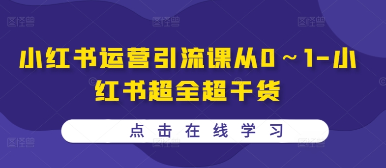 小红书运营引流课从0～1-小红书超全超干货-七七项目网