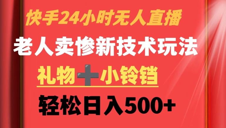快手24小时无人直播，老人卖惨最新技术玩法，礼物+小铃铛，轻松日入500+【揭秘】-七七项目网