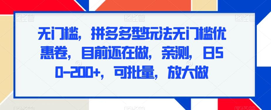 无门槛，拼多多型玩法无门槛优惠卷，目前还在做，亲测，日50-200+，可批量，放大做-七七项目网