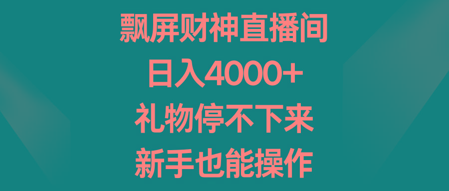 飘屏财神直播间，日入4000+，礼物停不下来，新手也能操作-七七项目网
