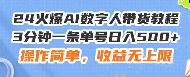 24火爆AI数字人带货教程，3分钟一条单号日入500+，操作简单，收益无上限【揭秘】-七七项目网