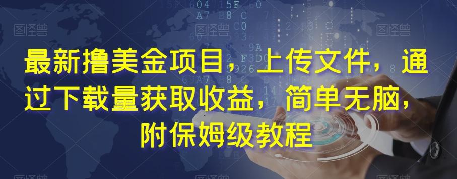 最新撸美金项目，上传文件，通过下载量获取收益，简单无脑，附保姆级教程【揭秘】-七七项目网