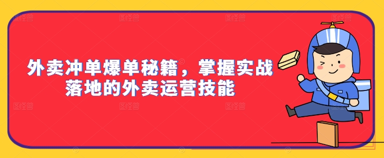 外卖冲单爆单秘籍，掌握实战落地的外卖运营技能-七七项目网