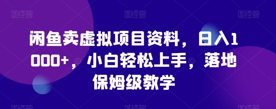闲鱼卖虚拟项目资料，日入1000+，小白轻松上手，落地保姆级教学-七七项目网