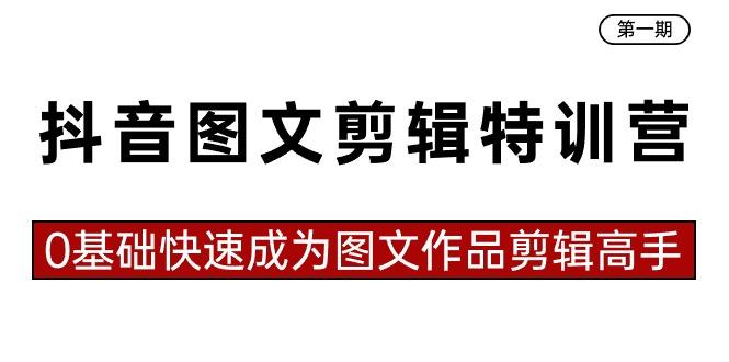 抖音图文剪辑特训营第一期，0基础快速成为图文作品剪辑高手(23节课)-七七项目网