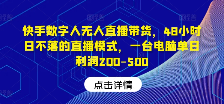 快手数字人无人直播带货，48小时日不落的直播模式，一台电脑单日利润200-500-七七项目网