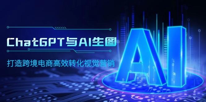 (9868期)ChatGPT与AI生图，打造跨境电商高效转化视觉营销-七七项目网