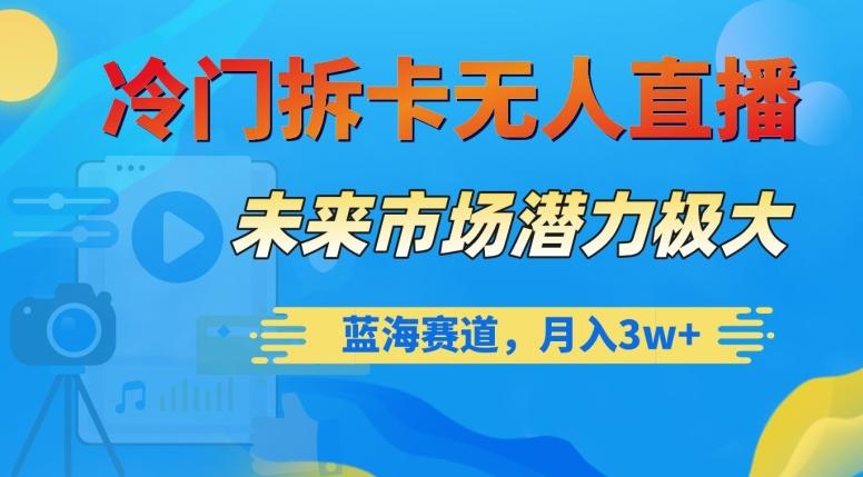 冷门拆卡无人直播，未来市场潜力极大，蓝海赛道，月入3w+【揭秘】-七七项目网