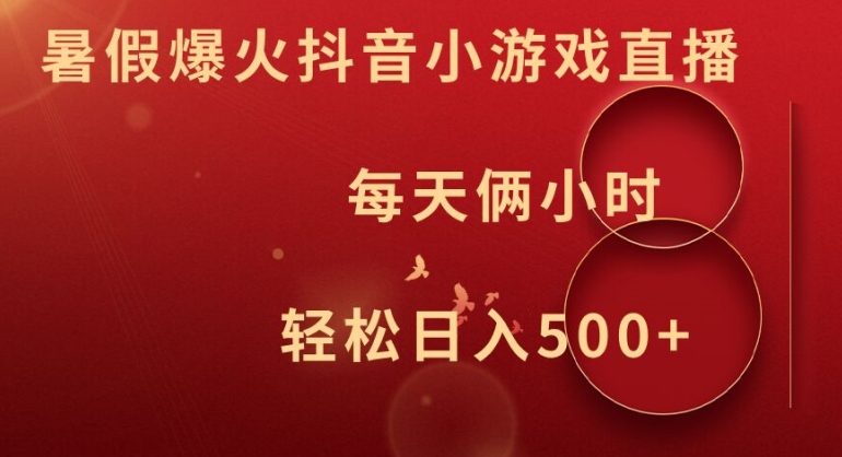 暑假爆火抖音小游戏直播，每天俩小时，轻松日入500+【揭秘】-七七项目网