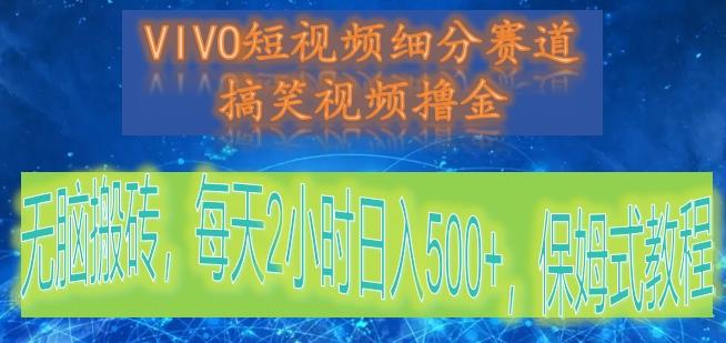 VIVO短视频细分赛道，搞笑视频撸金，无脑搬砖，每天2小时日入500+，保姆式教程-七七项目网