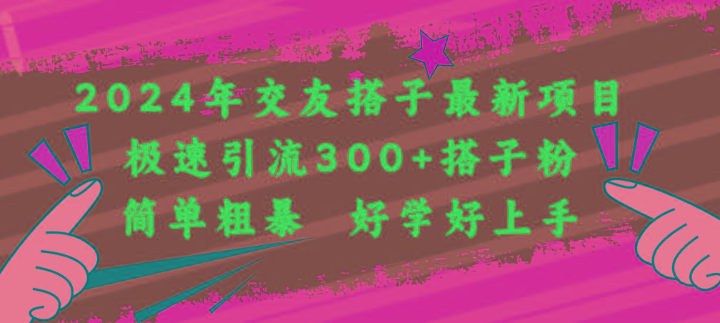 2024年交友搭子最新项目，极速引流300+搭子粉，简单粗暴，好学好上手-七七项目网