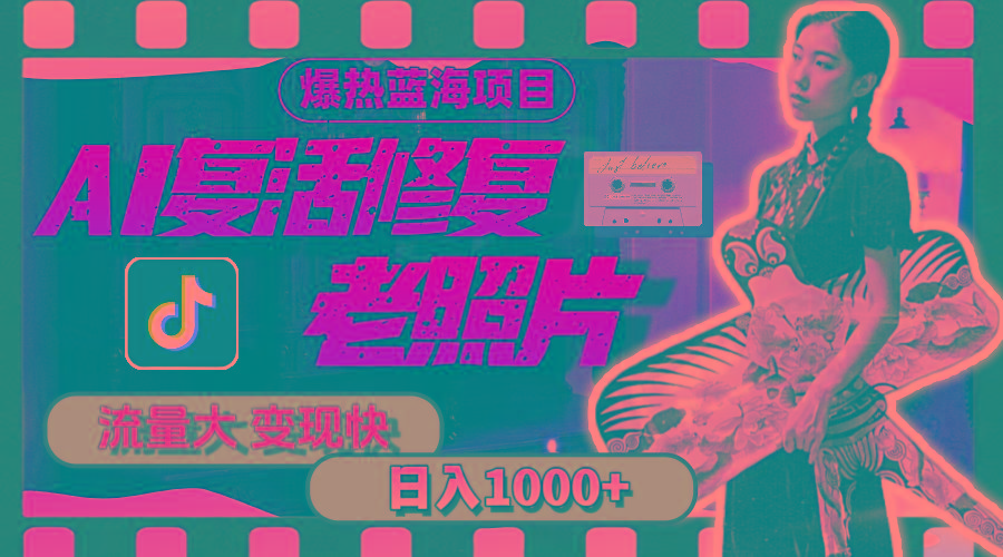 暴热蓝海项目，AI复活修复老照片，流量大 变现快 一天收入1000+教程+素材-七七项目网