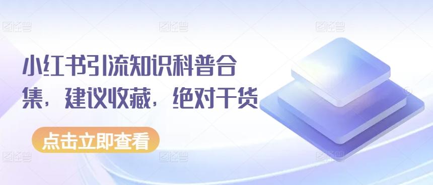 小红书引流知识科普合集，建议收藏，绝对干货-七七项目网