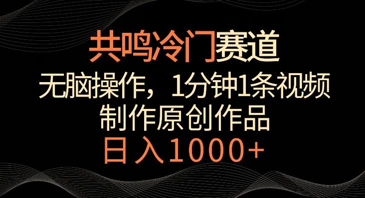 共鸣冷门赛道，无脑操作，一分钟一条视频，日入1000+【揭秘】-七七项目网
