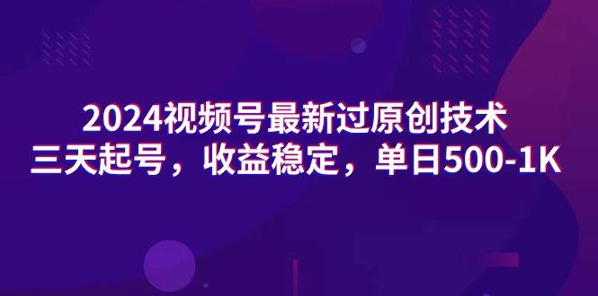 (9505期)2024视频号最新过原创技术，三天起号，收益稳定，单日500-1K-七七项目网