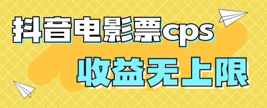 风口项目，抖音电影票cps，单日收益上限高，保姆级教程，小白也可学会-七七项目网