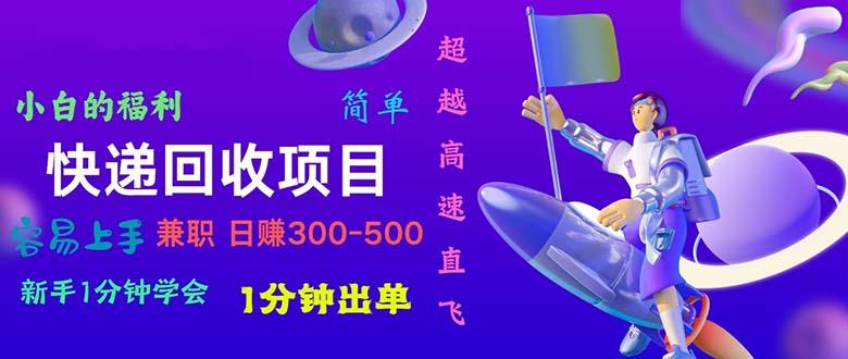 快递 回收项目，容易上手，小白一分钟学会，一分钟出单，日赚300~800-七七项目网