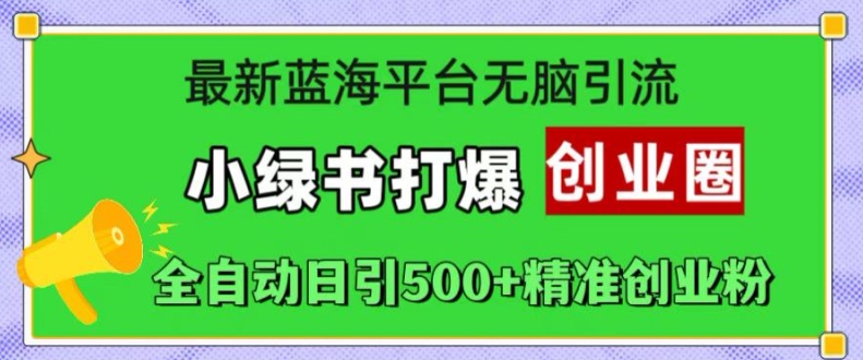 最新蓝海平台无脑引流，小绿书打爆创业圈，全自动日引500+精准创业粉-七七项目网