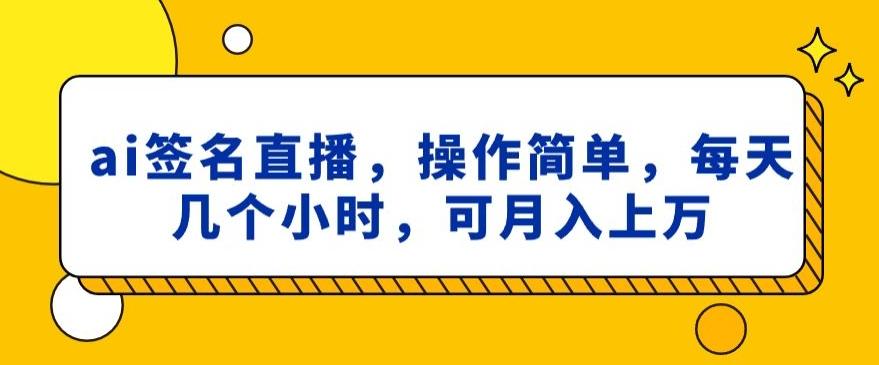 ai签名直播，操作简单，简单几个小时，可月入上万-七七项目网